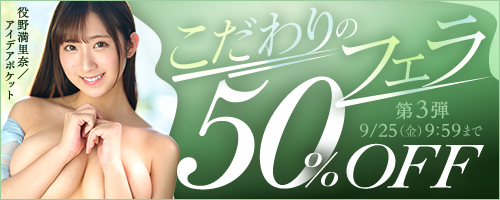 こだわりのフェラ50％OFF第3弾