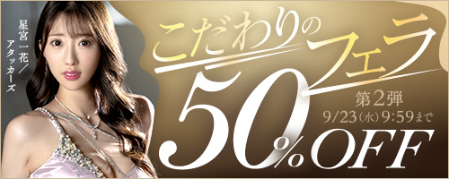 こだわりのフェラ50％OFF第2弾